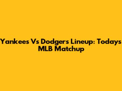 Yankees Vs Dodgers Lineup: Today's MLB Matchup