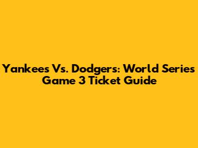 Yankees Vs. Dodgers: World Series Game 3 Ticket Guide