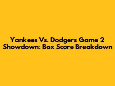 Yankees Vs. Dodgers Game 2 Showdown: Box Score Breakdown
