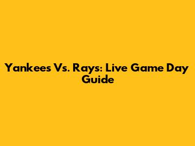 Yankees Vs. Rays: Live Game Day Guide