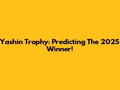 Yashin Trophy: Predicting The 2025 Winner!