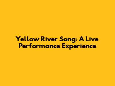 Yellow River Song: A Live Performance Experience
