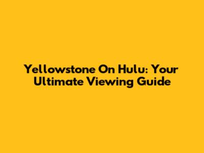 Yellowstone On Hulu: Your Ultimate Viewing Guide