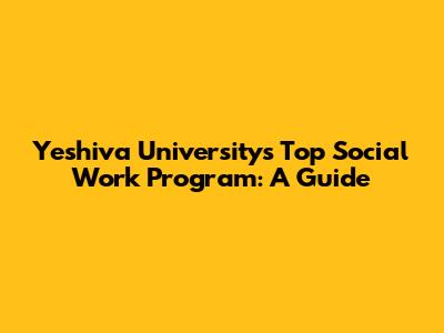 Yeshiva University's Top Social Work Program: A Guide