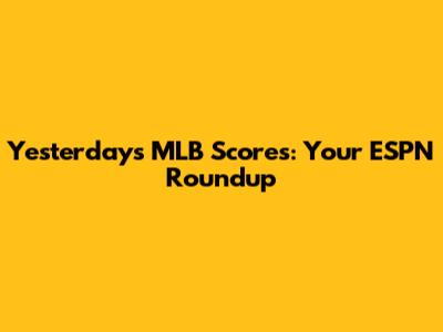 Yesterday's MLB Scores: Your ESPN Roundup