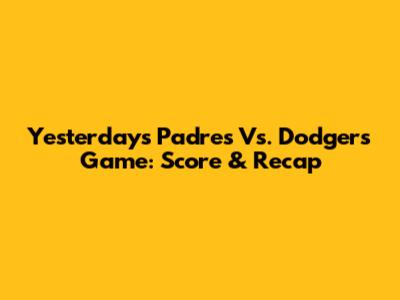 Yesterday's Padres Vs. Dodgers Game: Score & Recap