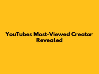 YouTube's Most-Viewed Creator Revealed
