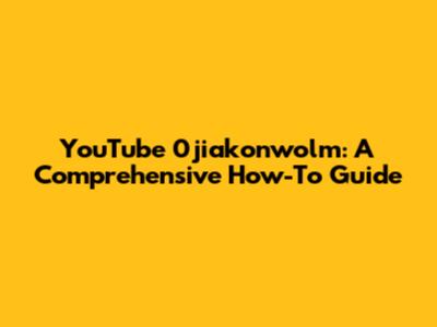 YouTube 0jiakonwolm: A Comprehensive How-To Guide