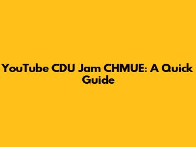 YouTube CDU Jam CHMUE: A Quick Guide