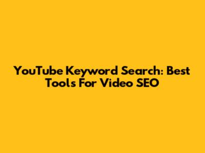 YouTube Keyword Search: Best Tools For Video SEO