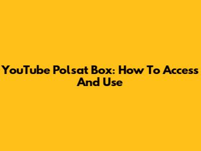 YouTube Polsat Box: How To Access And Use