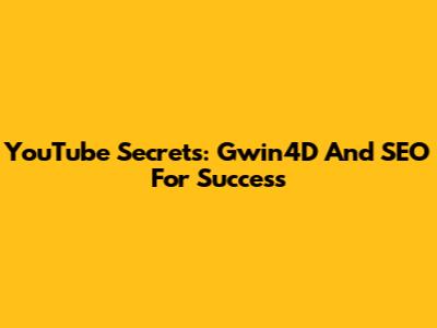 YouTube Secrets: Gwin4D And SEO For Success