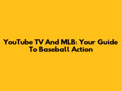 YouTube TV And MLB: Your Guide To Baseball Action