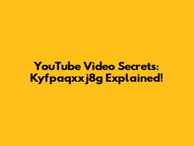 YouTube Video Secrets: Kyfpaqxxj8g Explained!