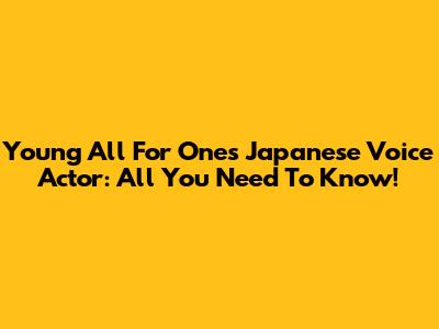 Young All For One's Japanese Voice Actor: All You Need To Know!
