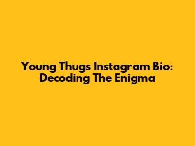 Young Thug's Instagram Bio: Decoding The Enigma