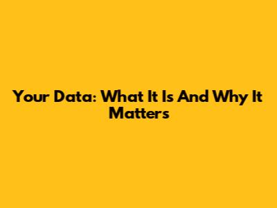 Your Data: What It Is And Why It Matters
