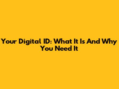 Your Digital ID: What It Is And Why You Need It