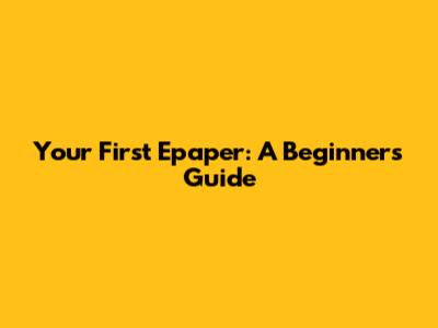 Your First Epaper: A Beginner's Guide