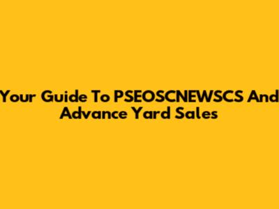 Your Guide To PSEOSCNEWSCS And Advance Yard Sales