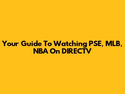 Your Guide To Watching PSE, MLB, NBA On DIRECTV