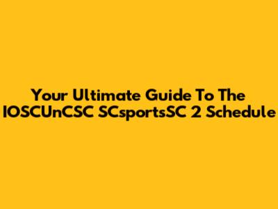 Your Ultimate Guide To The IOSCUnCSC SCsportsSC 2 Schedule