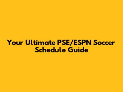 Your Ultimate PSE/ESPN Soccer Schedule Guide