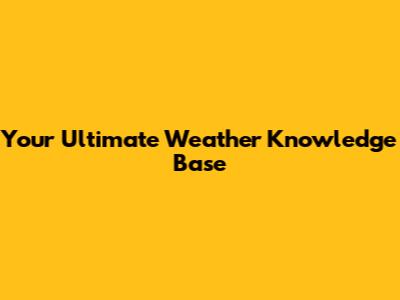 Your Ultimate Weather Knowledge Base