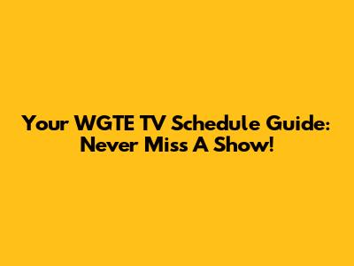 Your WGTE TV Schedule Guide: Never Miss A Show!