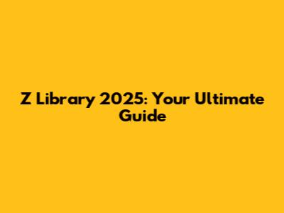Z Library 2025: Your Ultimate Guide