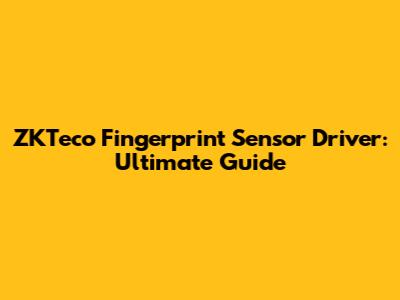 ZKTeco Fingerprint Sensor Driver: Ultimate Guide