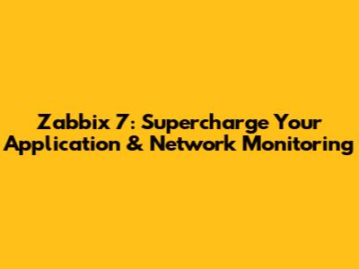 Zabbix 7: Supercharge Your Application & Network Monitoring