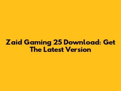 Zaid Gaming 25 Download: Get The Latest Version