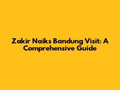Zakir Naik's Bandung Visit: A Comprehensive Guide