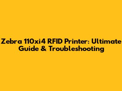 Zebra 110xi4 RFID Printer: Ultimate Guide & Troubleshooting