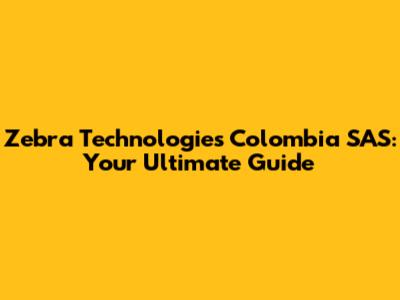 Zebra Technologies Colombia SAS: Your Ultimate Guide