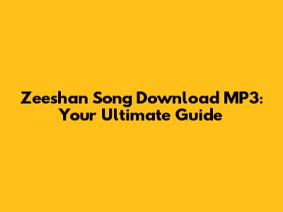 Zeeshan Song Download MP3: Your Ultimate Guide