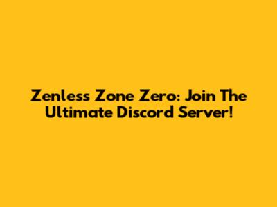 Zenless Zone Zero: Join The Ultimate Discord Server!