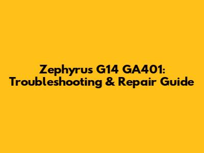 Zephyrus G14 GA401: Troubleshooting & Repair Guide