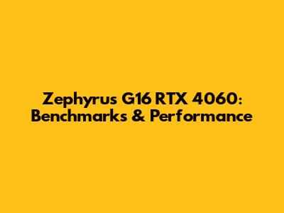 Zephyrus G16 RTX 4060: Benchmarks & Performance