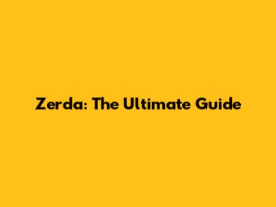 Zerda: The Ultimate Guide