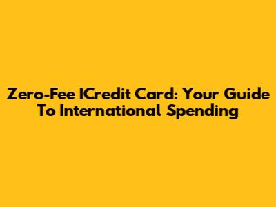 Zero-Fee ICredit Card: Your Guide To International Spending