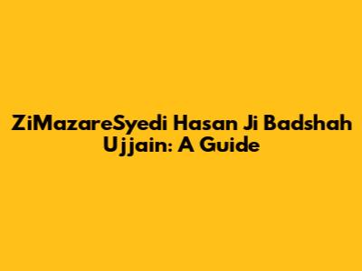 ZiMazareSyedi Hasan Ji Badshah Ujjain: A Guide
