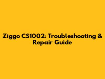 Ziggo CS1002: Troubleshooting & Repair Guide