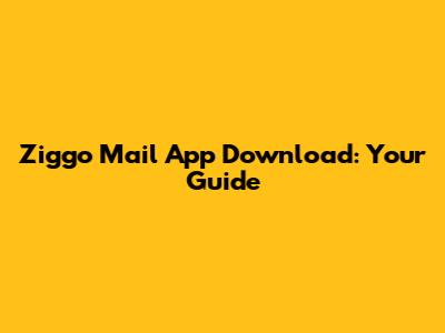 Ziggo Mail App Download: Your Guide