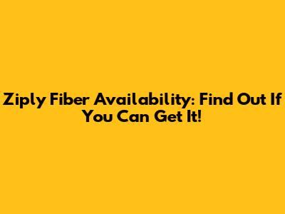 Ziply Fiber Availability: Find Out If You Can Get It!