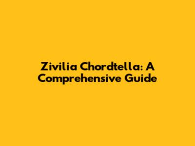 Zivilia Chordtella: A Comprehensive Guide