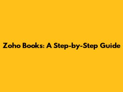 Zoho Books: A Step-by-Step Guide