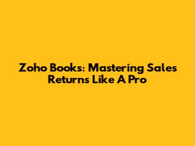 Zoho Books: Mastering Sales Returns Like A Pro