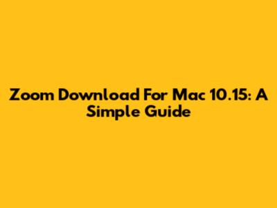 Zoom Download For Mac 10.15: A Simple Guide